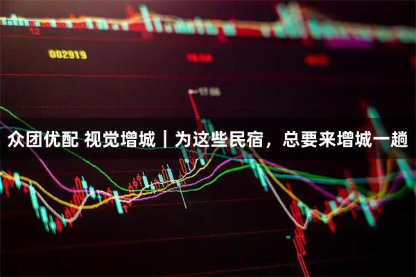 众团优配 视觉增城｜为这些民宿，总要来增城一趟